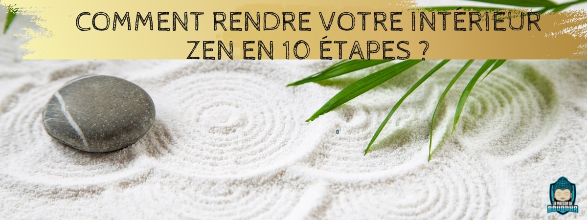 Comment rendre votre interieur zen en 10 étapes ? - La Maison de Bouddha