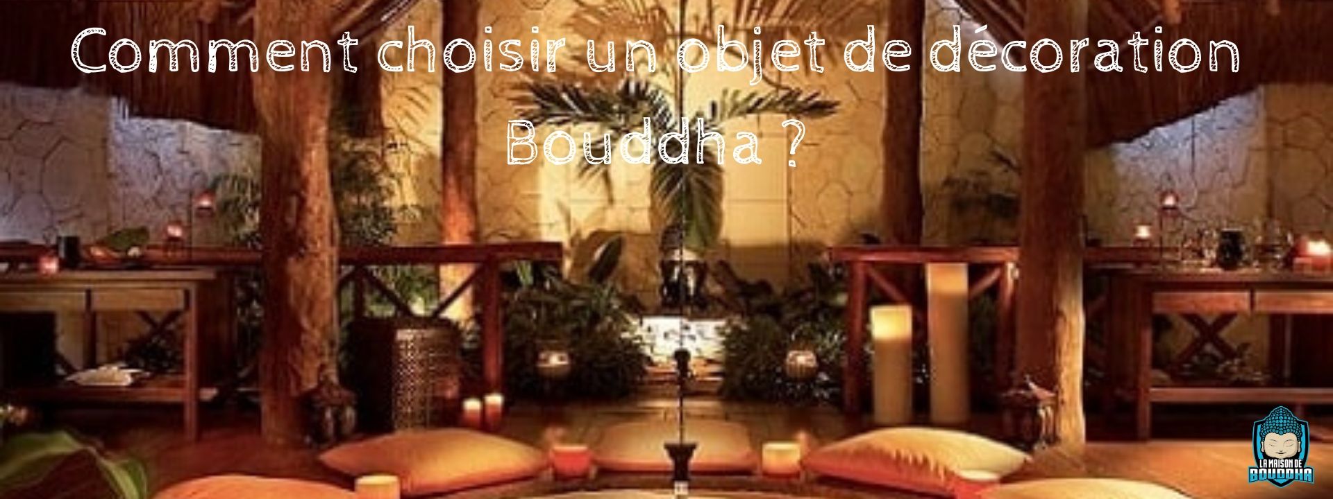 Bannière-blog-Comment-choisir-un-objet-de-décoration-Bouddha-La-Maison-de-Bouddha
