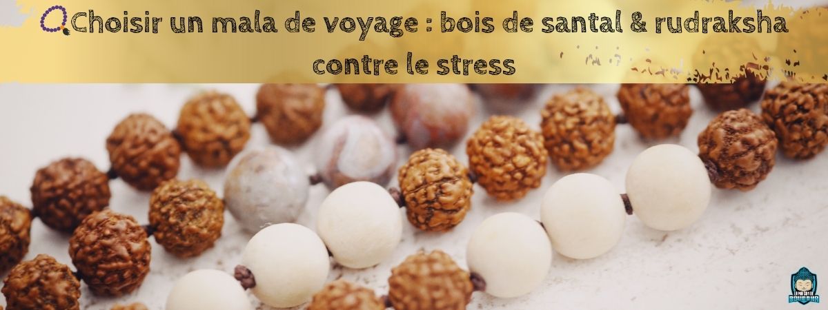 Choisir-un-mala-de-voyage-bois-de-santal-&-rudraksha-contre-le-stress-bannière-de-blog-La-Maison-de-Bouddha