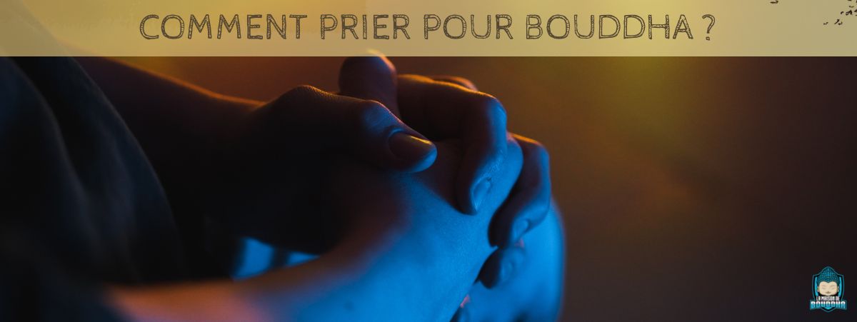 Comment prier pour Bouddha ?