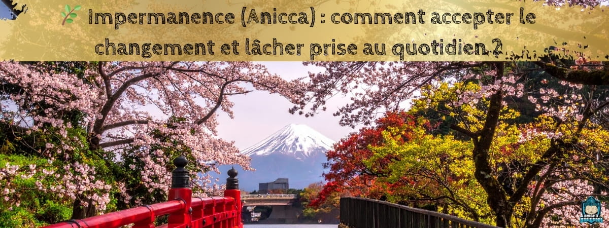 Impermanence-(Anicca)-comment-accepter-le-changement-et-lâcher-prise-au-quotidien-bannière-blog-La-Maison-de-Bouddha