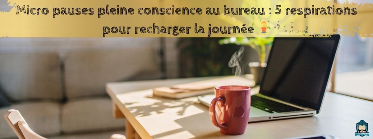 Micro-pauses-pleine-conscience-au-bureau-5-respirations-pour-recharger-la-journée-bannière-de-blog-La-Maison-de-Bouddha