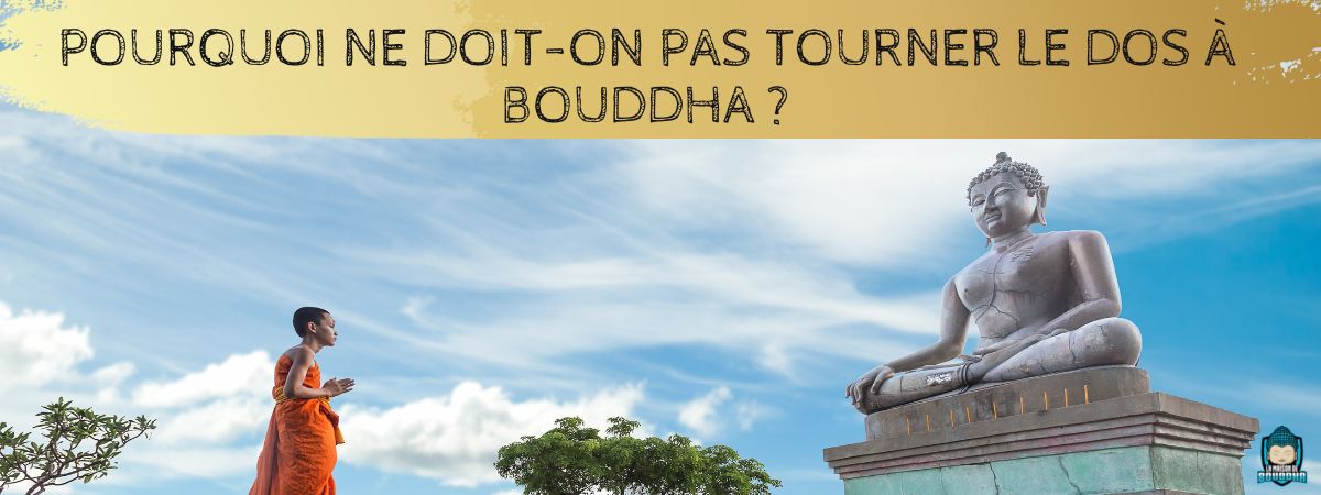 Pourquoi-ne doit-on pas-tourner-le-dos-à-Bouddha-bannière-article-de-blog-La-Maison-de-Bouddha