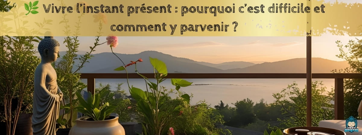 Vivre-l-instant-présent-pourquoi-c-est-difficile-et-comment-y-parvenir-bannière-de-blog-La-Maison-de-Bouddha